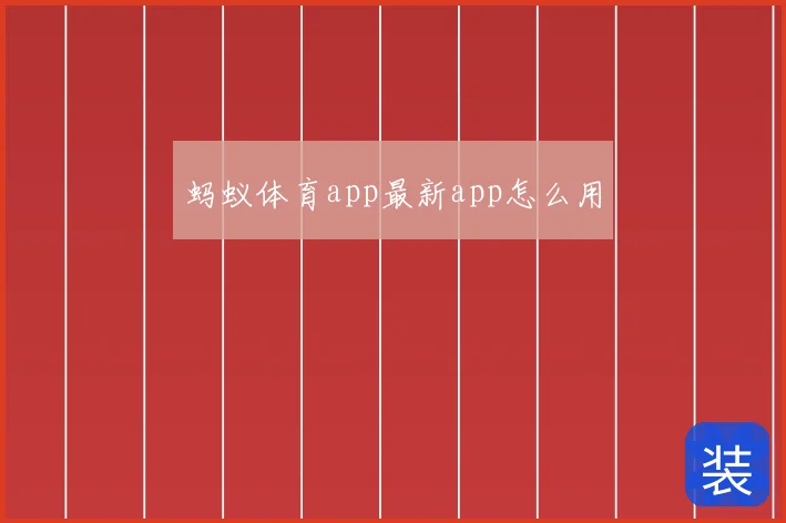 蚂蚁体育app最新app怎么用