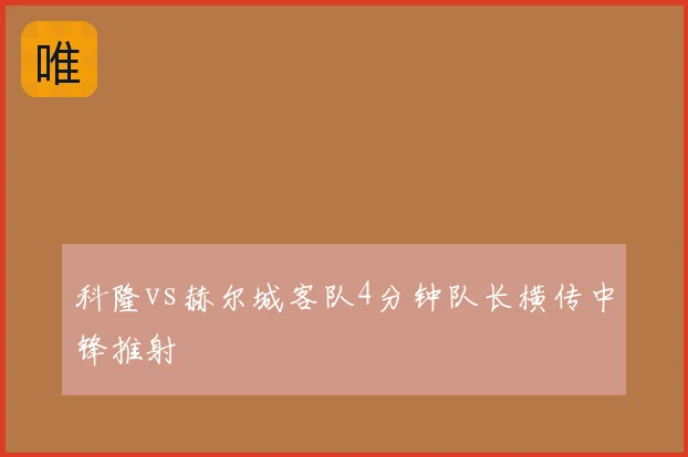 科隆vs赫尔城客队4分钟队长横传中锋推射
