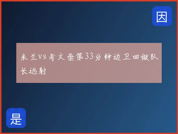 米兰vs考文垂第33分钟边卫回做队长远射