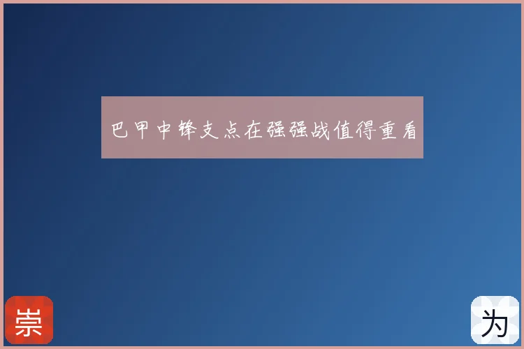 巴甲中锋支点在强强战值得重看