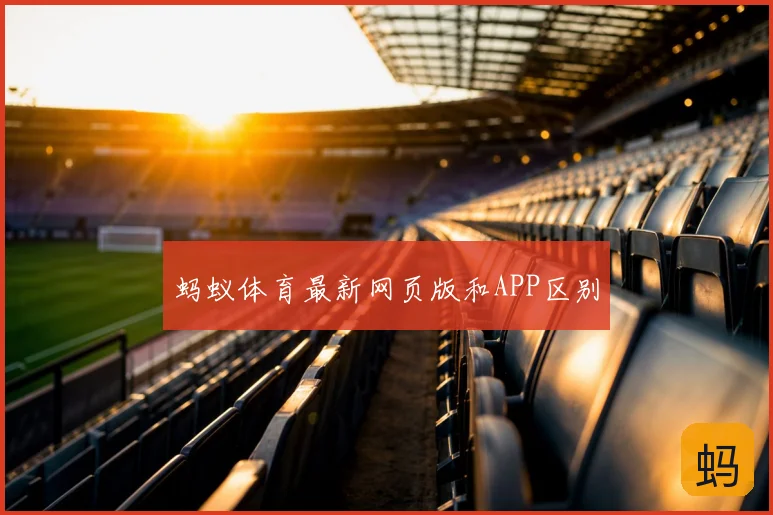 蚂蚁体育最新网页版和APP区别